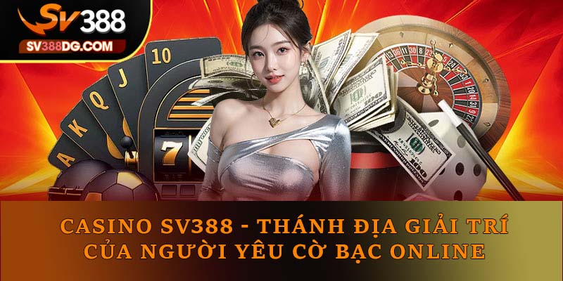 Casino SV388 - Thánh Địa Giải Trí Của Người Yêu Cờ Bạc Online Casino SV388 - Thánh Địa Giải Trí Của Người Yêu Cờ Bạc Online