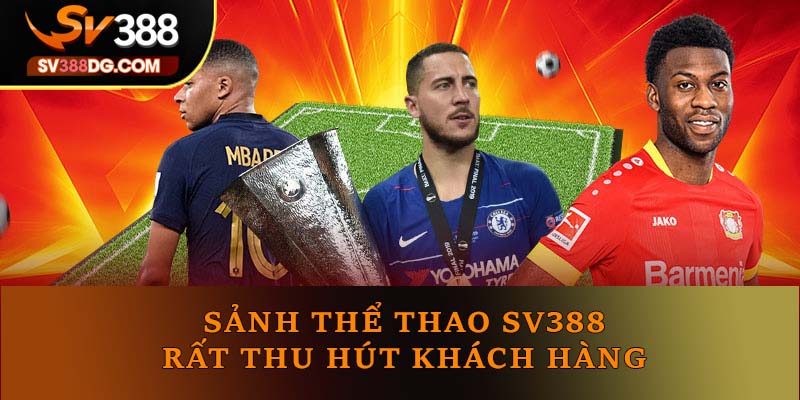 Sảnh thể thao SV388 rất thu hút khách hàng Sảnh thể thao SV388 rất thu hút khách hàng