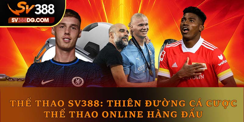 Thể Thao SV388: Thiên Đường Cá Cược Thể Thao Online Hàng Đầu Thể Thao SV388: Thiên Đường Cá Cược Thể Thao Online Hàng Đầu