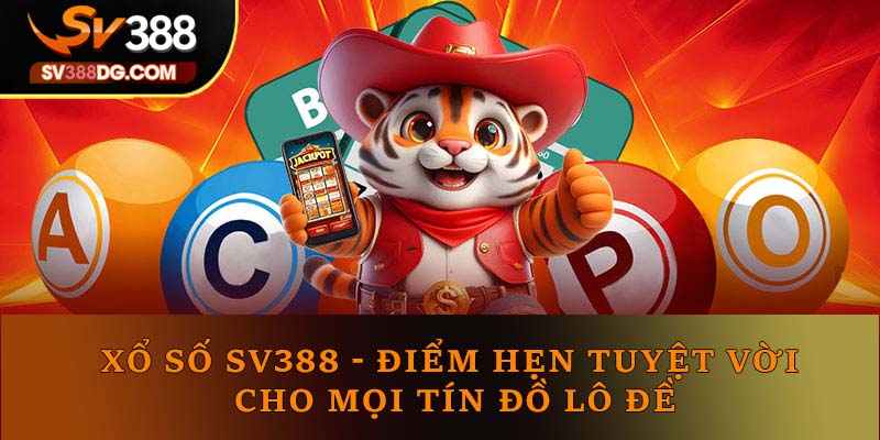Xổ Số SV388 - Điểm Hẹn Tuyệt Vời Cho Mọi Tín Đồ Lô Đề Xổ Số SV388 - Điểm Hẹn Tuyệt Vời Cho Mọi Tín Đồ Lô Đề
